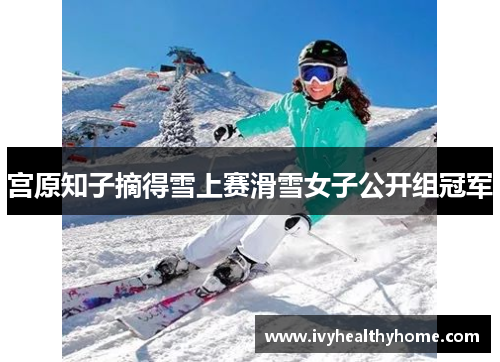 宫原知子摘得雪上赛滑雪女子公开组冠军